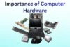 Importance of Computer Hardware - Post Thumbnail