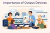 Importance of Output Devices Ultimate Guide for Productivity - Post Thumbnail