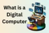 What is a Digital Computer Learn Fast or Fall Behind Today - Post Thumbnail