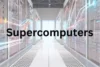 What is a Supercomputer Complete Guide for Clear Understanding - Post Thumbnail