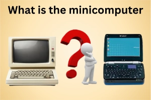What Is the Minicomputer A Guide for Education and Business
